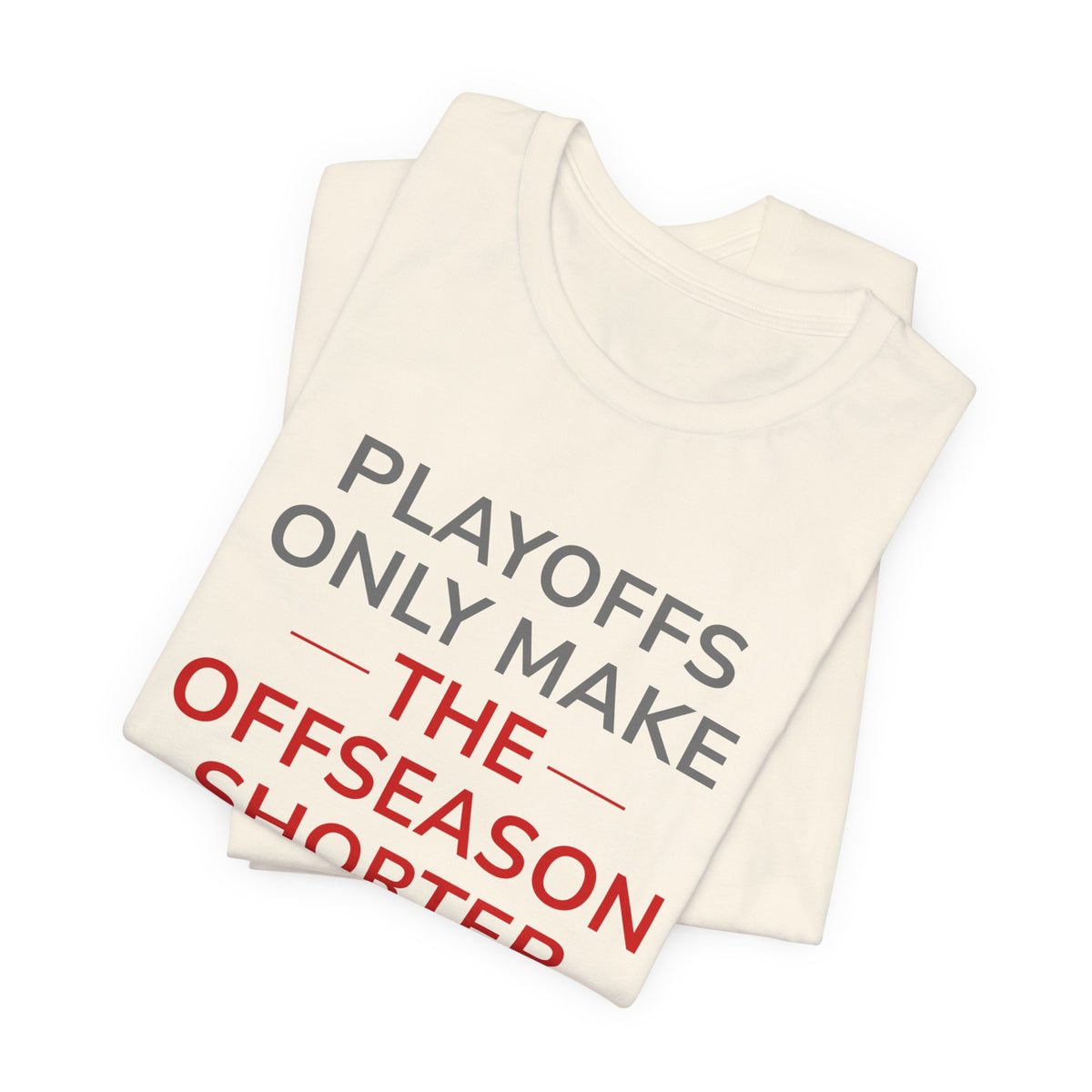 Gray/Red Playoffs Only Make The Offseason Shorter Tee