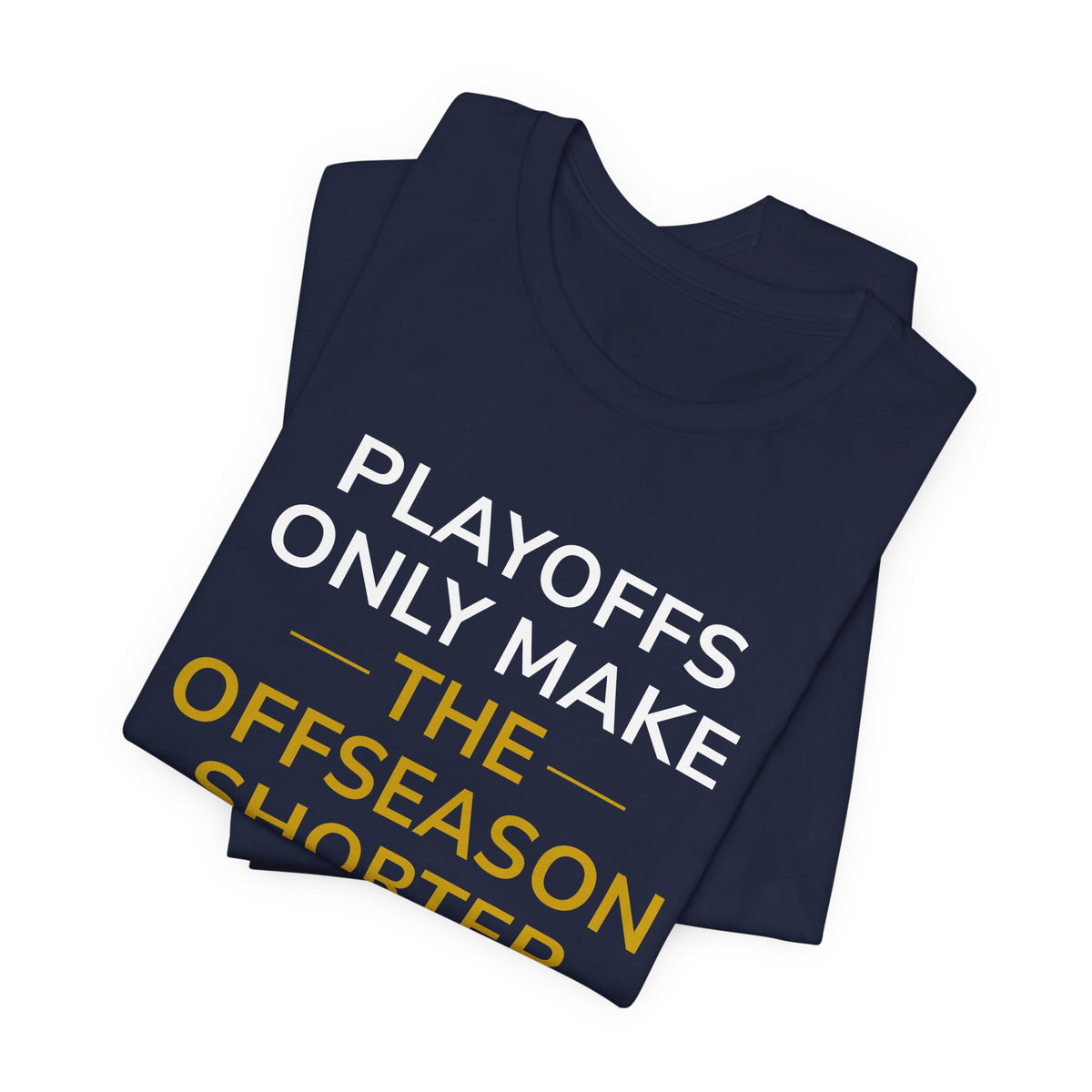 Navy/Gold Playoffs Only Make The Offseason Shorter T-Shirt — Sports Fan Tee