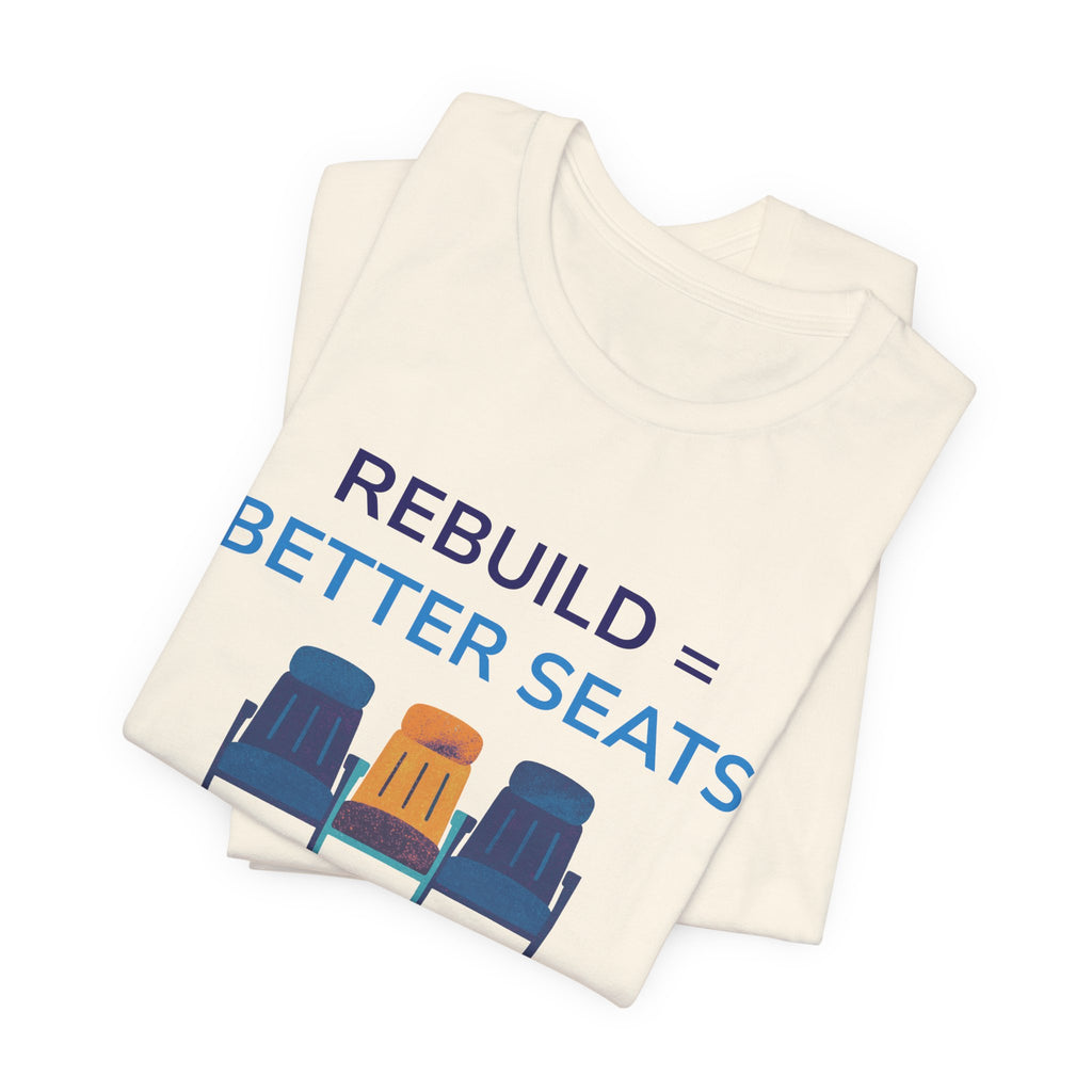 Rebuild = Better Seats T-Shirt — Stadium Seat Design Tee