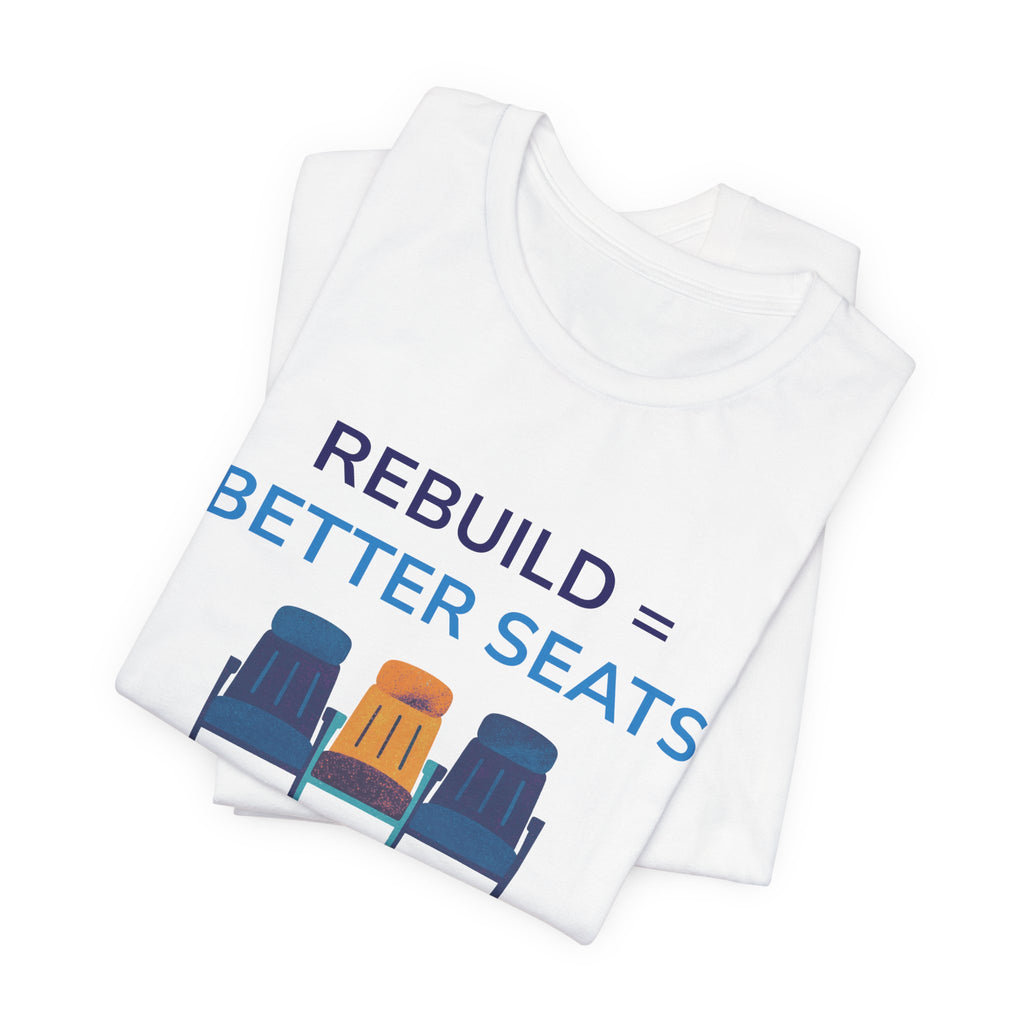 Rebuild = Better Seats T-Shirt — Stadium Seat Design Tee