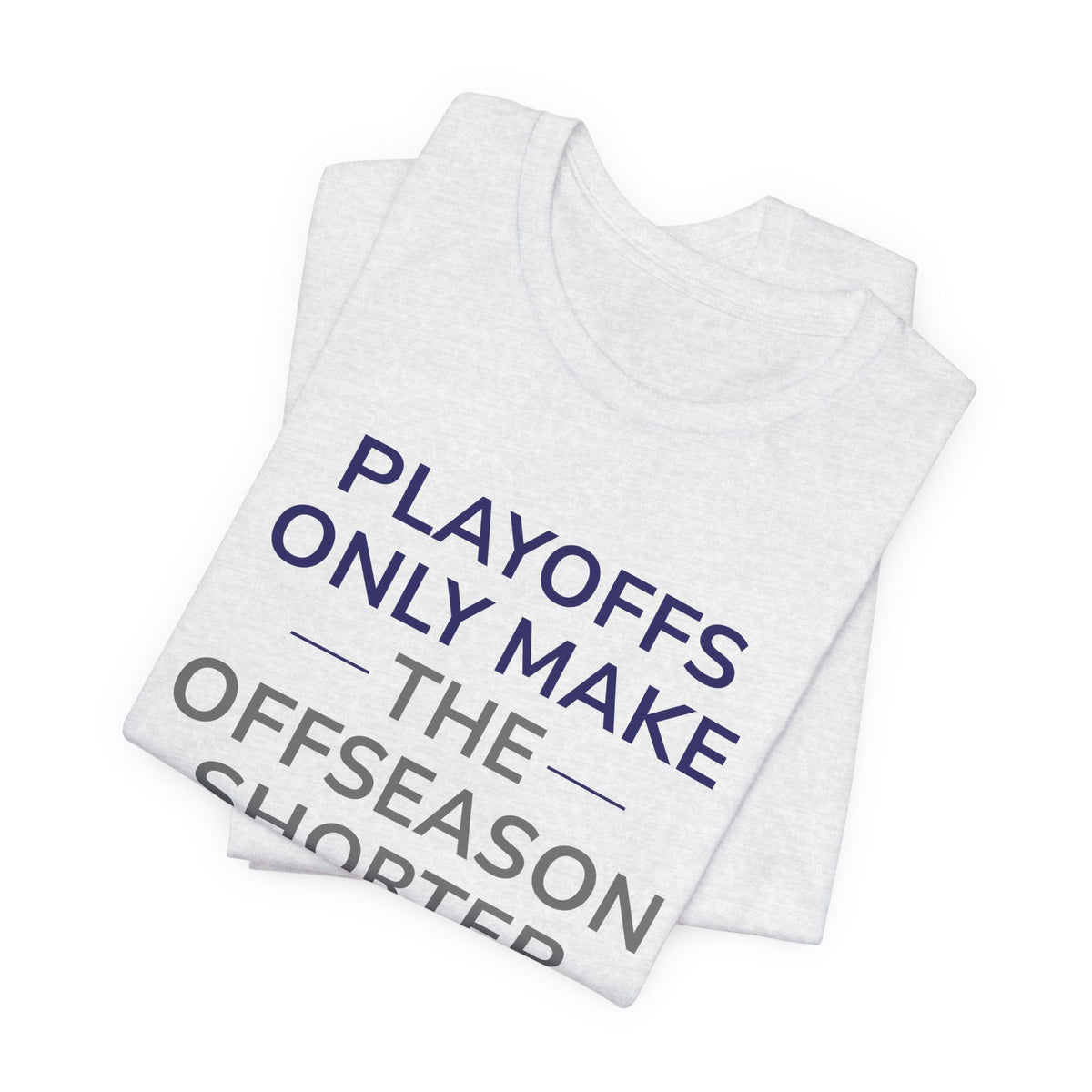 Navy/Gray Playoffs Only Make The Offseason Shorter T-Shirt