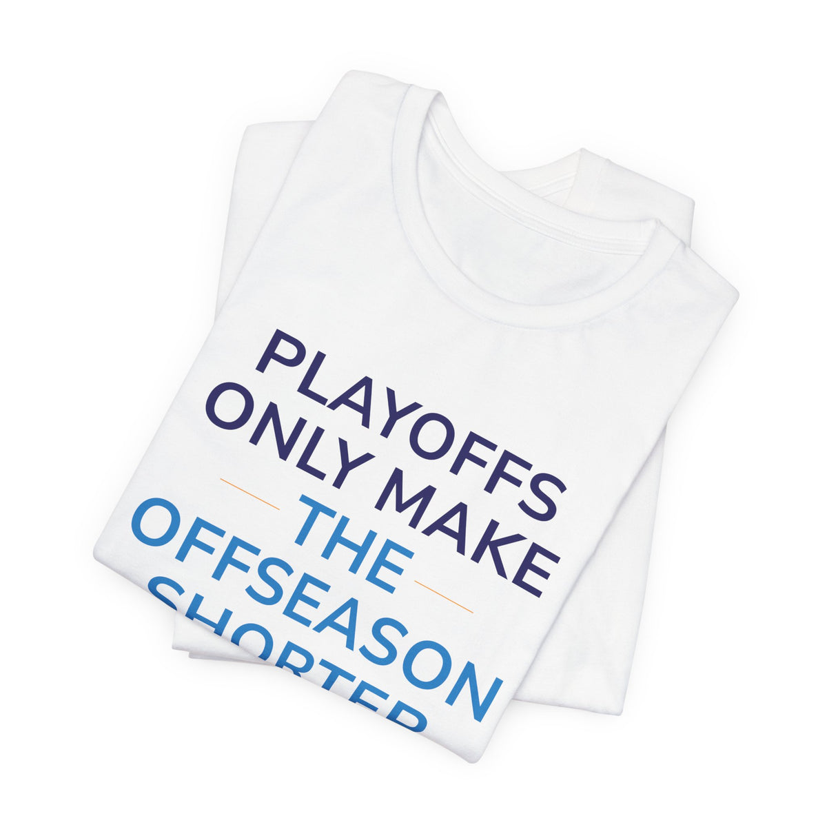 Playoffs Only Make The Offseason Shorter Tee — Sports Fan Shirt