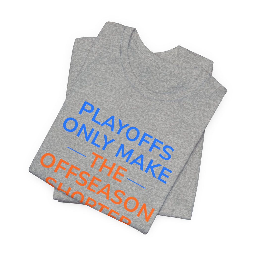 Blue/Orange Playoffs Only Make The Offseason Shorter Tee