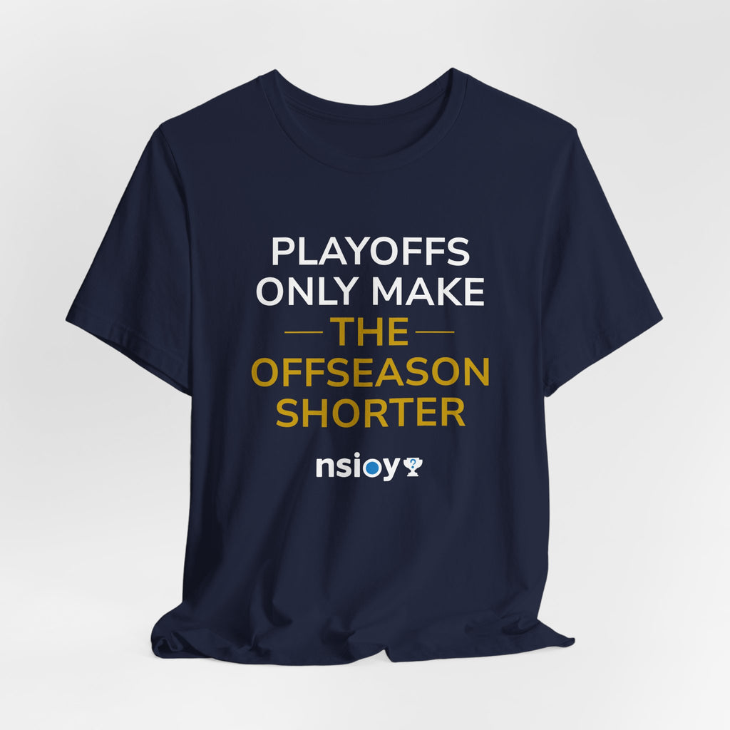 Navy/Gold Playoffs Only Make The Offseason Shorter T-Shirt — Sports Fan Tee