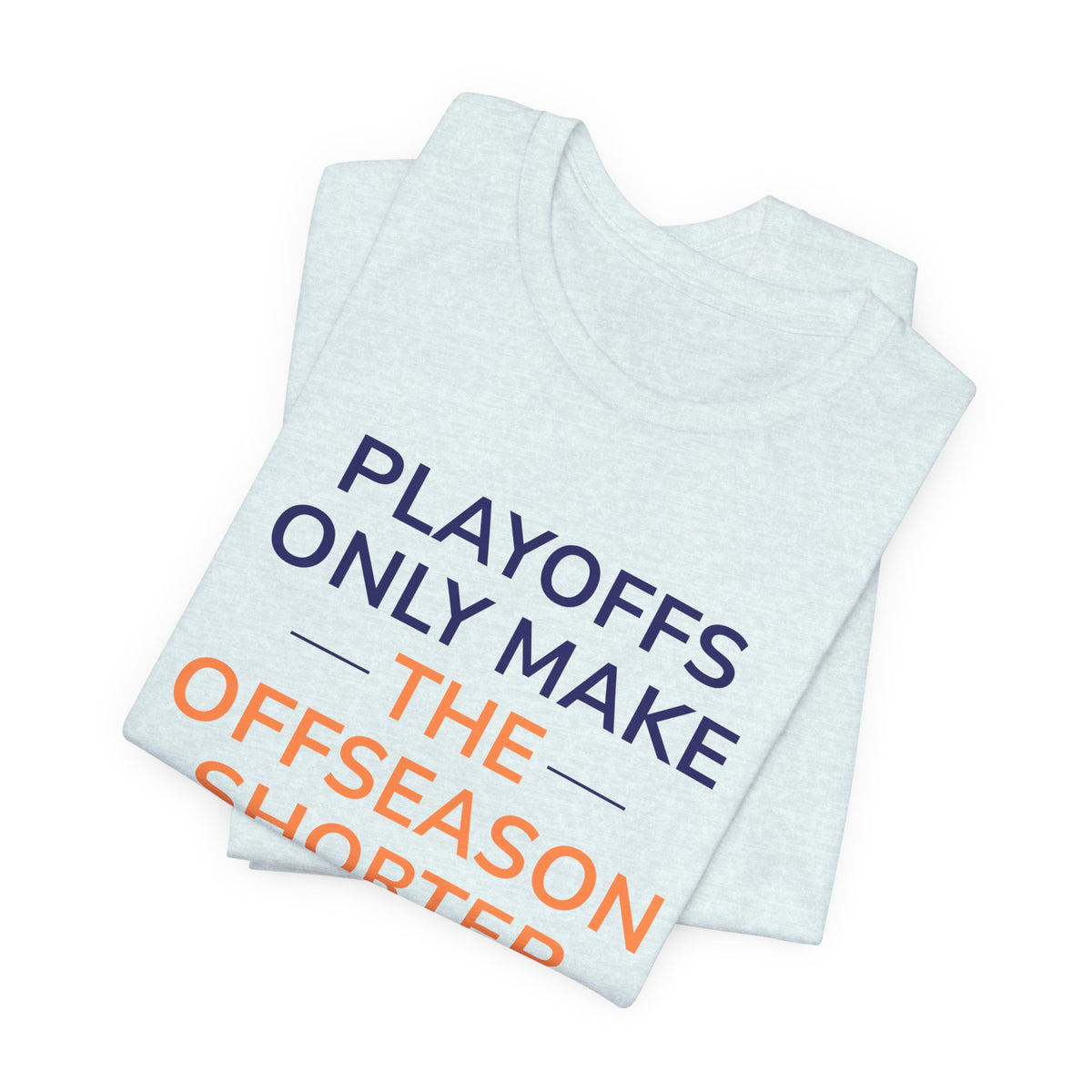 Navy/Orange Playoffs Only Make The Offseason Shorter T-Shirt — Sports Fan Tee