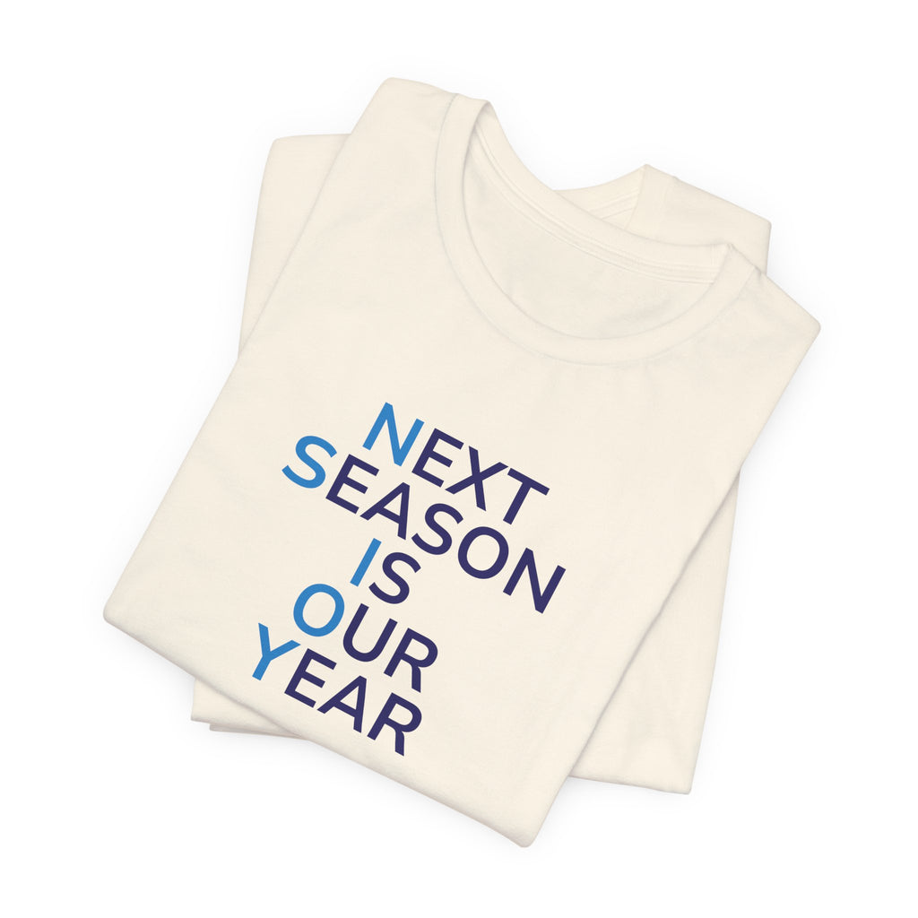 Next Season Is Our Year Tee — Motivational Sports Fan Shirt