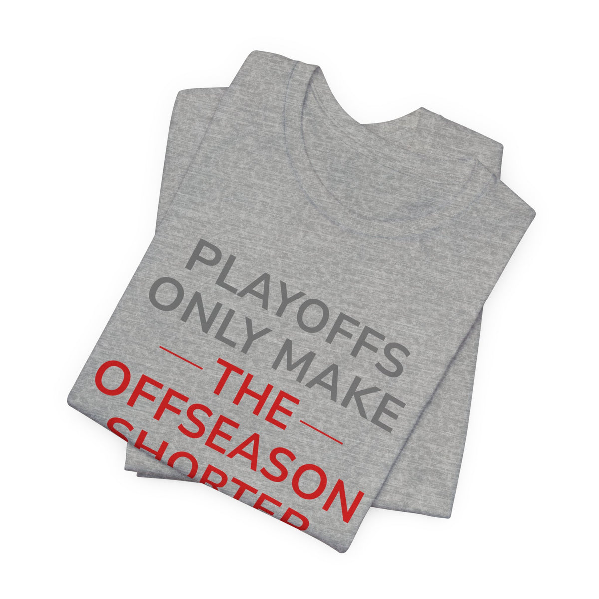 Gray/Red Playoffs Only Make The Offseason Shorter Tee