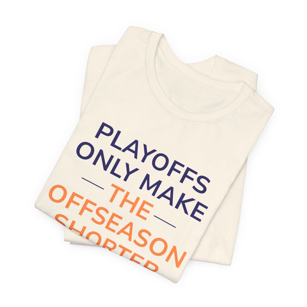 Navy/Orange Playoffs Only Make The Offseason Shorter T-Shirt — Sports Fan Tee
