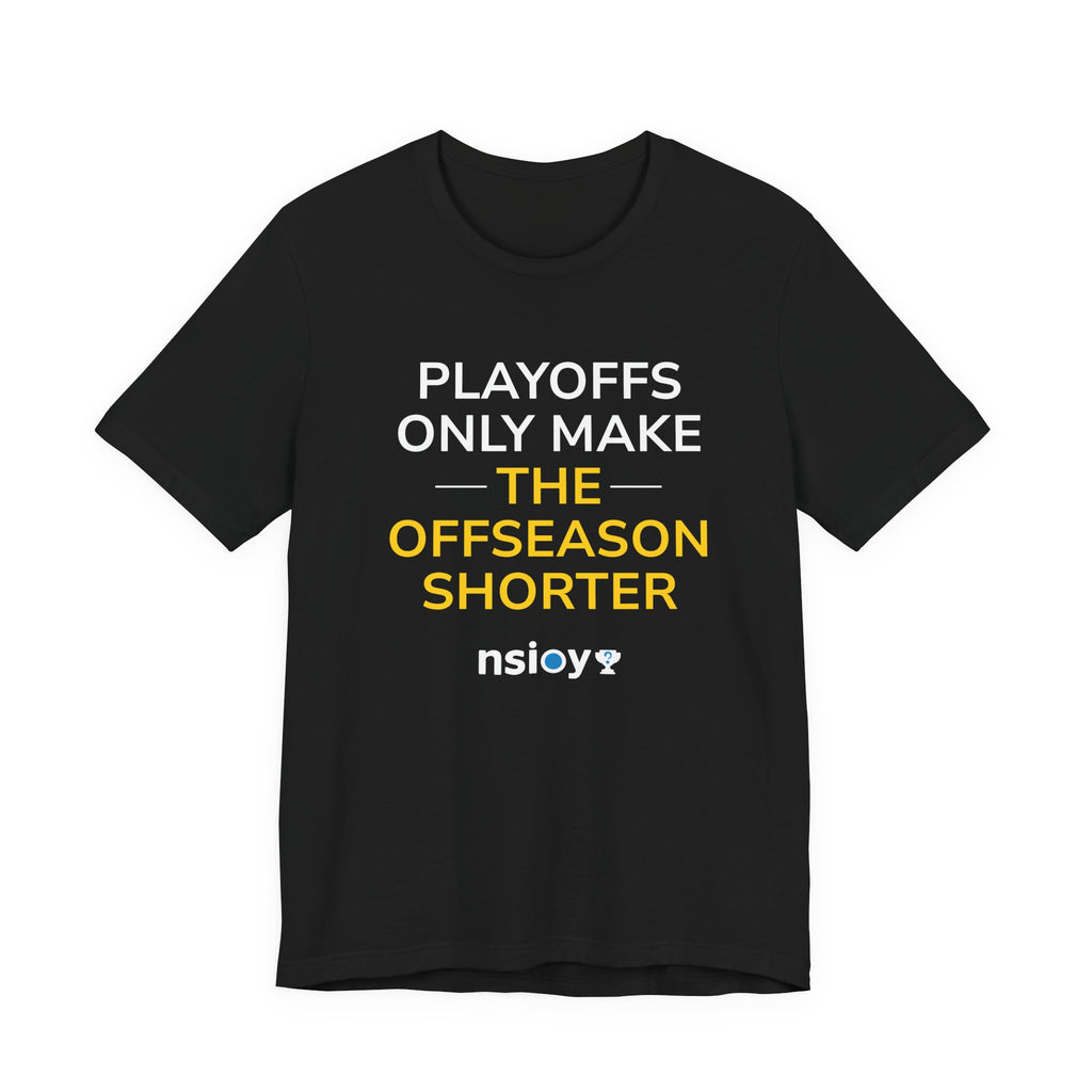 Black/Yellow Playoffs Only Make The Offseason Shorter T-Shirt