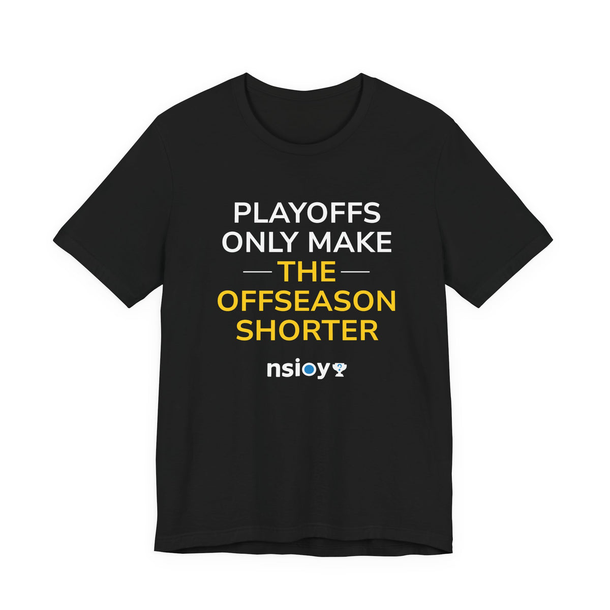 Black/Yellow Playoffs Only Make The Offseason Shorter T-Shirt