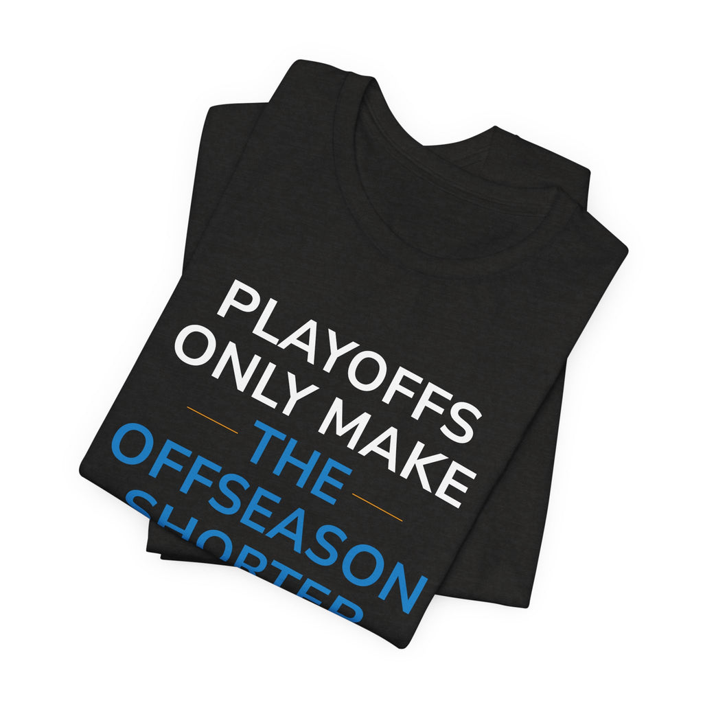 Playoffs Only Make The Offseason Shorter Tee — Sports Fan Shirt