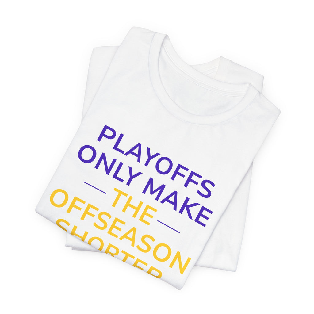Purple/Yellow Playoffs Only Make The Offseason Shorter Tee