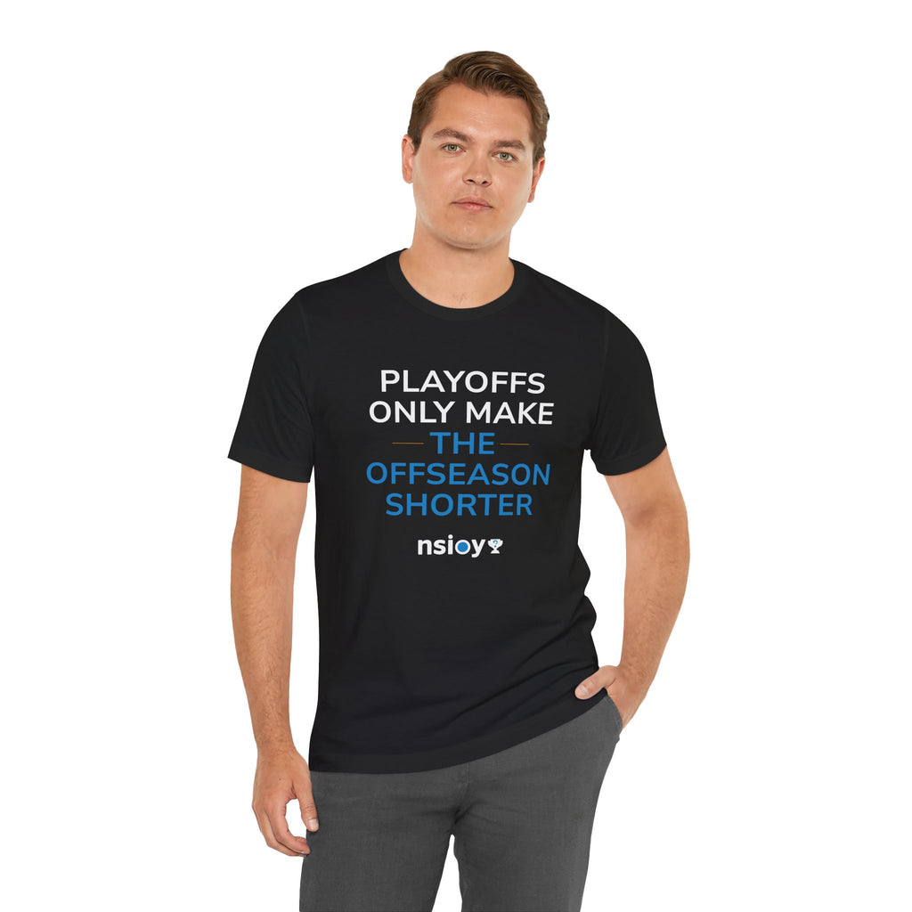 Playoffs Only Make The Offseason Shorter Tee — Sports Fan Shirt
