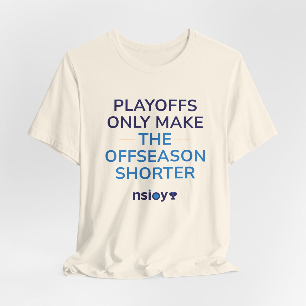 Playoffs Only Make The Offseason Shorter Tee — Sports Fan Shirt